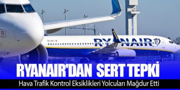 Hava Trafik Kontrol Eksiklikleri Yolcuları Mağdur Etti: Ryanair’dan Avrupa Komisyonu’na Sert Tepki