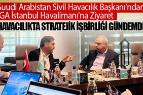 Suudi Arabistan Sivil Havacılık Başkanı'ndan İGA İstanbul Havalimanı'na Ziyaret. Havacılıkta Stratejik İşbirliği Gündemde