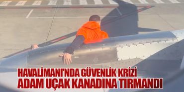 Havalimanı’nda Güvenlik Krizi: Adam Uçak Kanadına Tırmandı