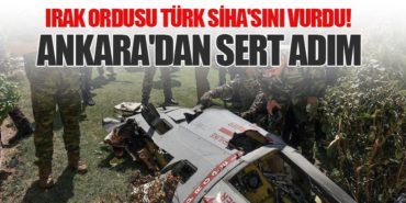 Irak Ordusu Türk SİHA’sını Vurdu! Ankara’dan Sert Adım