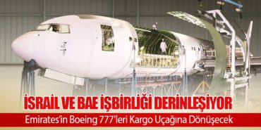 İsrail ve BAE İşbirliği Derinleşiyor: Emirates’in Boeing 777’leri Kargo Uçağına Dönüşecek