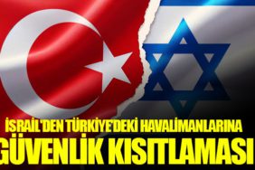 İsrail'den Türkiye'deki Havalimanlarına Güvenlik Kısıtlaması