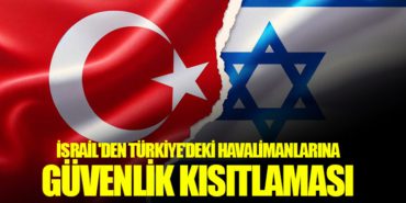 İsrail’den Türkiye’deki Havalimanlarına Güvenlik Kısıtlaması