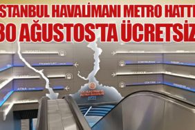 İstanbul Havalimanı Metro Hattı 30 Ağustos'ta Ücretsiz
