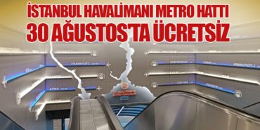 İstanbul Havalimanı Metro Hattı 30 Ağustos’ta Ücretsiz