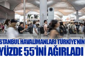 İstanbul Havalimanları Türkiye’nin Yüzde 55’ini Ağırladı