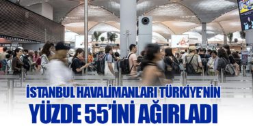 İstanbul Havalimanları Türkiye’nin Yüzde 55’ini Ağırladı
