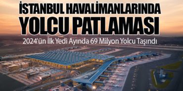 İstanbul Havalimanlarında Yolcu Patlaması: 2024’ün İlk Yedi Ayında 69 Milyon Yolcu Taşındı