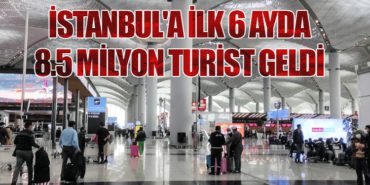 İstanbul’a İlk 6 Ayda 8.5 Milyon Turist Geldi