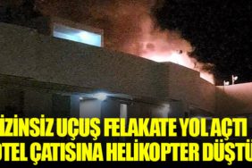 İzinsiz Uçuş Felakate Yol Açtı. Otel Çatısına Helikopter Düştü