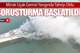 Minsk Uçak Gemisi Yangında Tahrip Oldu, Soruşturma Başlatıldı