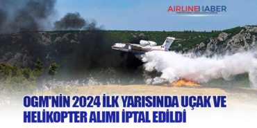 OGM’nin 2024 İlk Yarısında Uçak ve Helikopter Alımı İptal Edildi