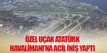Özel Uçak Atatürk Havalimanı’na Acil İniş Yaptı