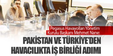 Pegasus Havayolları Yönetim Kurulu Başkanı Mehmet Nane: Pakistan ve Türkiye’den Havacılıkta İş Birliği Adımı