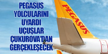 Pegasus Yolcularını Uyardı: Uçuşlar Çukurova’dan Gerçekleşecek