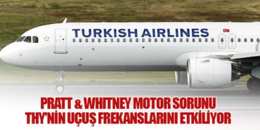 Pratt & Whitney Motor Sorunu THY’nin Uçuş Frekanslarını Etkiliyor