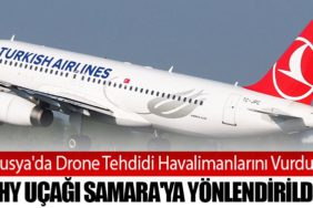 Rusya'da Drone Tehdidi Havalimanlarını Vurdu: THY Uçağı Samara'ya Yönlendirildi