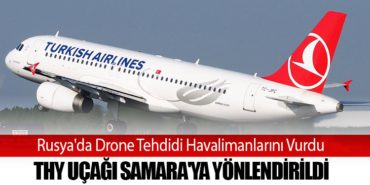 Rusya’da Drone Tehdidi Havalimanlarını Vurdu: THY Uçağı Samara’ya Yönlendirildi