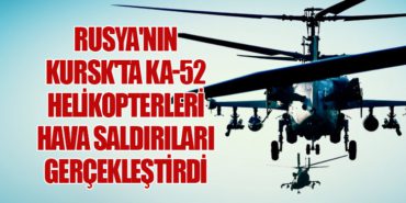 Rusya’nın Kursk’ta Ka-52 Helikopterleri Hava Saldırıları Gerçekleştirdi