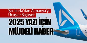 Şanlıurfa’dan Almanya’ya Uçuşlar Başlıyor: 2025 Yazı İçin Müjdeli Haber