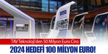 TAV Teknoloji’den 50 Milyon Euro Ciro: 2024 Hedefi 100 Milyon Euro!