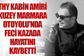 THY Kabin Amiri Kuzey Marmara Otoyolu'nda Feci Kazada Hayatını Kaybetti