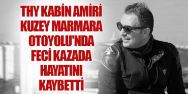 THY Kabin Amiri Kuzey Marmara Otoyolu’nda Feci Kazada Hayatını Kaybetti