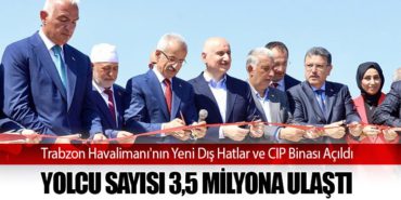 Trabzon Havalimanı’nın Yeni Dış Hatlar ve CIP Binası Açıldı: Yolcu Sayısı 3,5 Milyona Ulaştı
