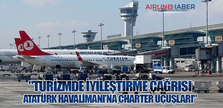 "Turizmde İyileştirme Çağrısı: Atatürk Havalimanı’na Charter Uçuşları"