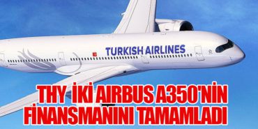 Türk Hava Yolları, İki Airbus A350’nin Finansmanını Tamamladı