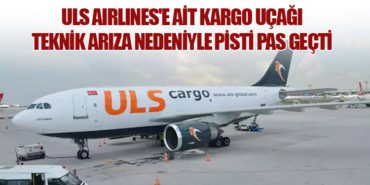 ULS Airlines’e Ait Kargo Uçağı Teknik Arıza Nedeniyle Pisti Pas Geçti