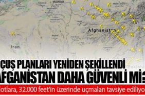 Uçuş Planları Yeniden Şekillendi: Afganistan Daha Güvenli Mi?