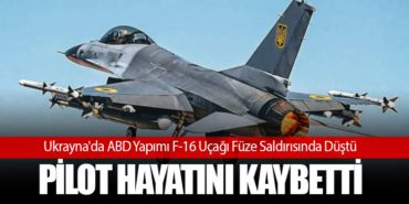 Ukrayna’da ABD Yapımı F-16 Uçağı Füze Saldırısında Düştü, Pilot Hayatını Kaybetti