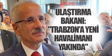 Ulaştırma Bakanı: “Trabzon’a Yeni Havalimanı Yakında”