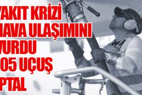 Yakıt Krizi Hava Ulaşımını Vurdu: 105 Uçuş İptal