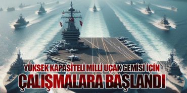 Yüksek Kapasiteli Milli Uçak Gemisi İçin Çalışmalara Başlandı