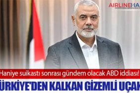 Haniye suikastı sonrası gündem olacak ABD iddiası! Türkiye'den kalkan gizemli uçak