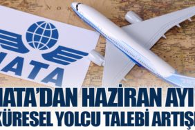 IATA’dan Haziran Ayı Küresel Yolcu Talebi Artışı