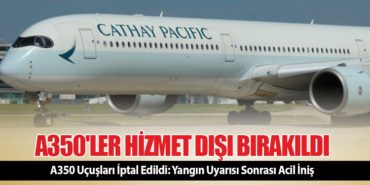 A350’ler Hizmet Dışı Bırakıldı! Yangın Uyarısı Sonrası Acil İniş