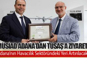 MÜSİAD Adana’dan TUSAŞ’a Ziyaret: Adana’nın Havacılık Sektöründeki Yeri Artırılacak