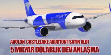 Avolon, Castlelake Aviation’ı Satın Aldı: 5 Milyar Dolarlık Dev Anlaşma