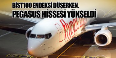 BİST100 Endeksi Düşerken, Pegasus Hissesi Yükseldi