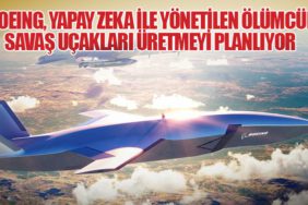 Boeing, Yapay Zeka ile Yönetilen Ölümcül Savaş Uçakları Üretmeyi Planlıyor