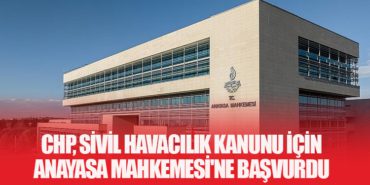 CHP, Sivil Havacılık Kanunu İçin Anayasa Mahkemesi’ne Başvurdu