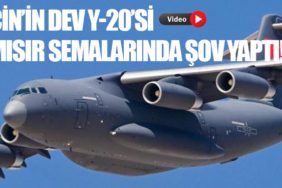 Çin’in Dev Y-20’si Mısır Semalarında Şov Yaptı!