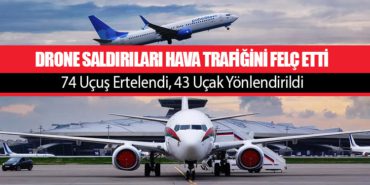 Drone Saldırıları Hava Trafiğini Felç Etti. 74 Uçuş Ertelendi, 43 Uçak Yönlendirildi