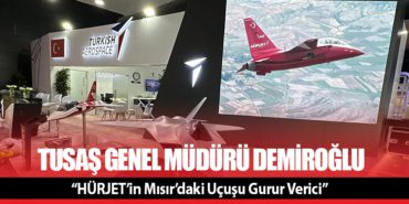 TUSAŞ Genel Müdürü Demiroğlu: “HÜRJET’in Mısır’daki Uçuşu Gurur Verici”