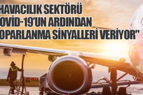 Havacılık Sektörü Kovid-19’un Ardından Toparlanma Sinyalleri Veriyor