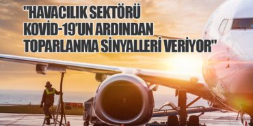 Havacılık Sektörü Kovid-19’un Ardından Toparlanma Sinyalleri Veriyor