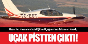 Hezarfen Havaalanı’nda Eğitim Uçağının İniş Takımları Kırıldı, Uçak Pistten Çıktı!